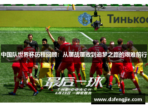 中国队世界杯历程回顾：从屡战屡败到追梦之路的艰难前行